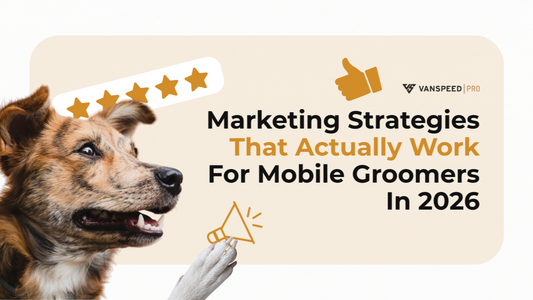 Marketing Strategies That Actually Work for Mobile Groomers in 2026