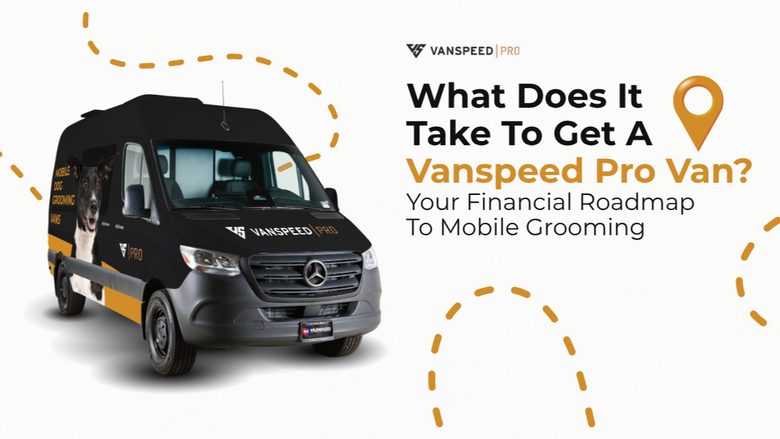 What Does It Take to Get a Vanspeed Pro Van? Your Financial Roadmap to Mobile Grooming