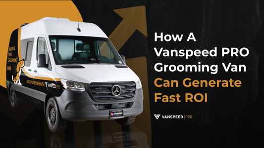 How a Vanspeed PRO Grooming Van Can Generate Fast ROI